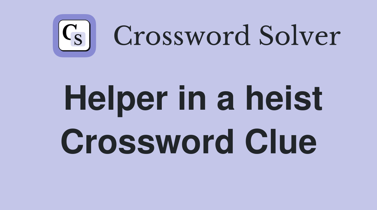 Helper in a heist Crossword Clue