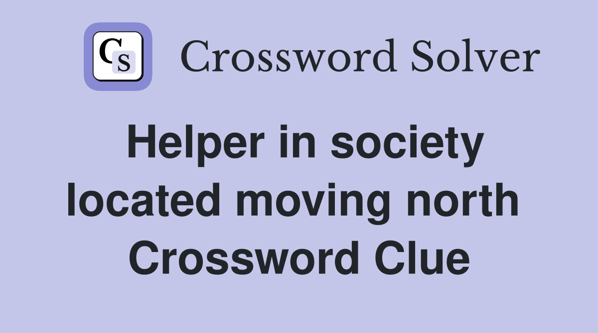 Helper in society located moving north  Crossword Clue