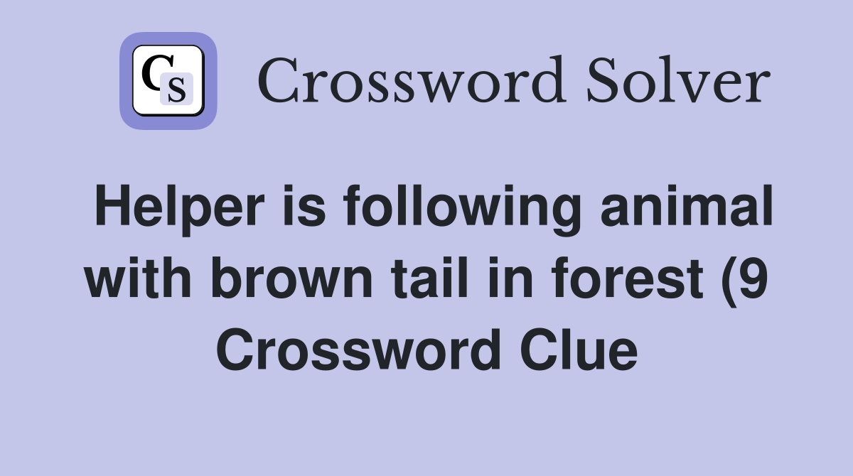 Helper is following animal with brown tail in forest (9) Crossword Helper is following animal with brown tail in forest (9) Crossword