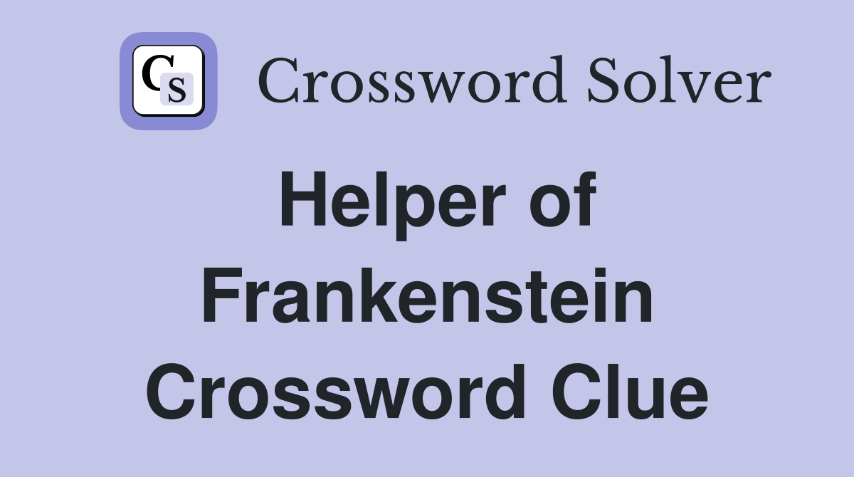 Helper of Frankenstein Crossword Clue
