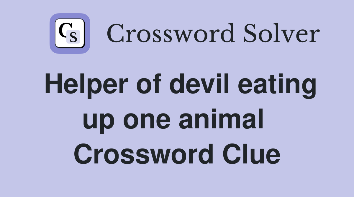 Helper of devil eating up one animal  Crossword Clue