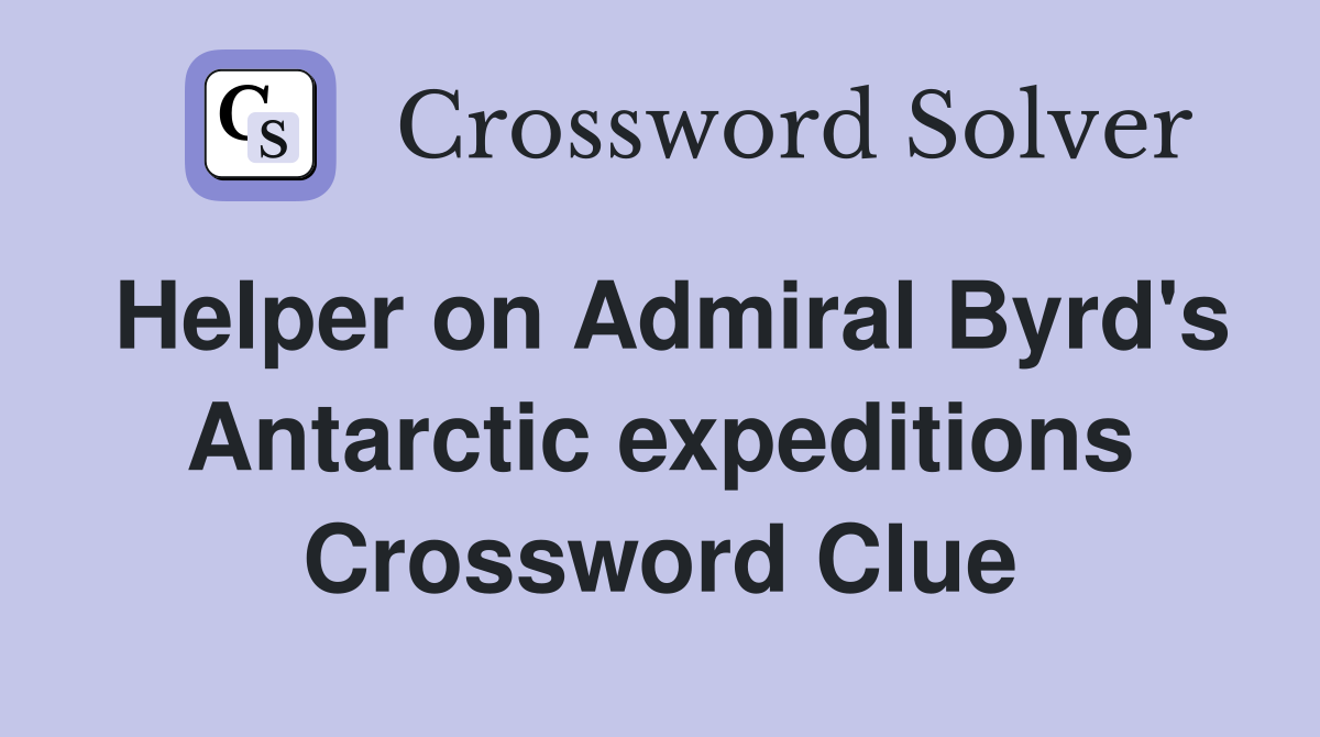 Helper on Admiral Byrd's Antarctic expeditions Crossword Clue