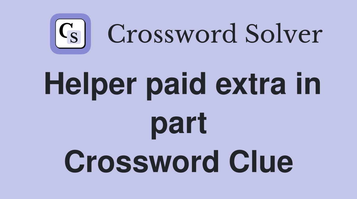 Helper paid extra in part Crossword Clue