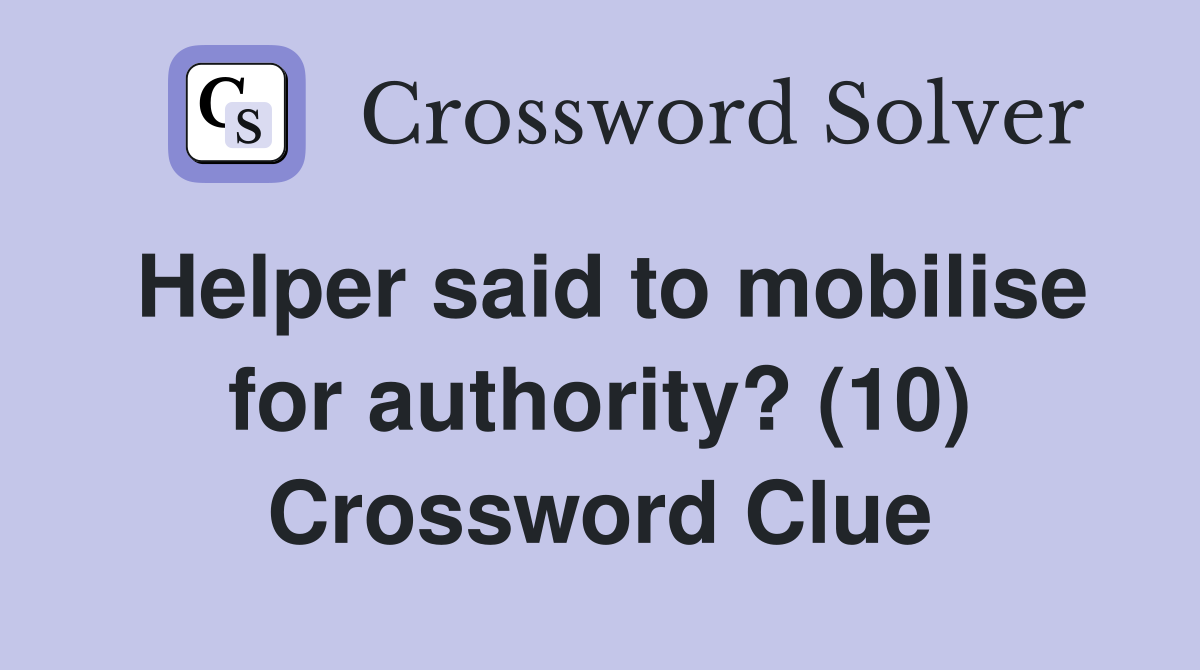 Helper said to mobilise for authority? (10) Crossword Clue
