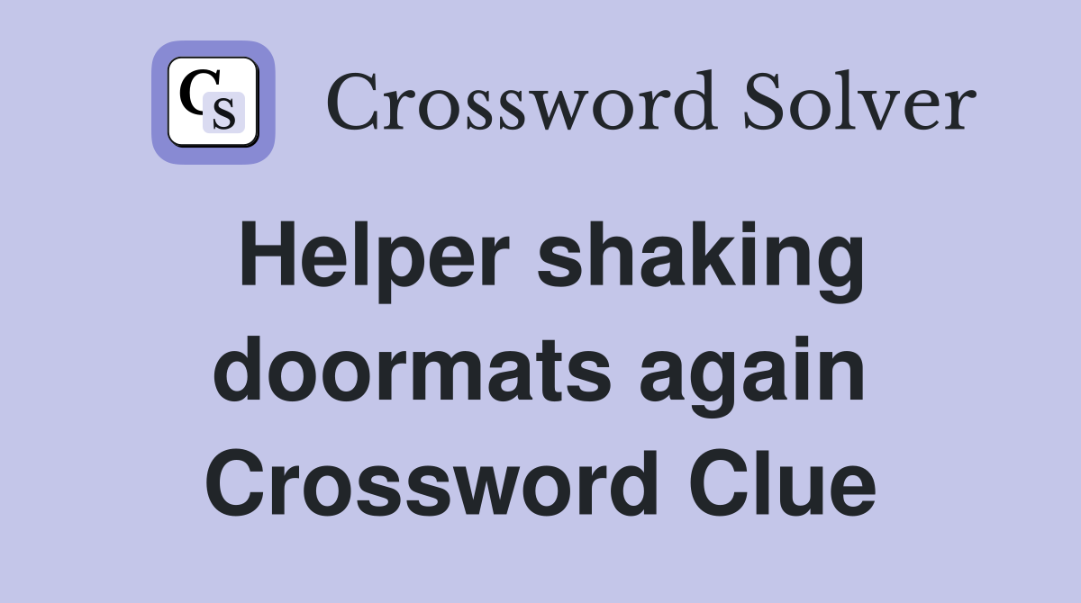 Helper shaking doormats again Crossword Clue