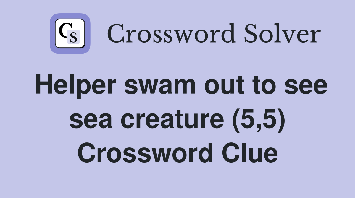 Helper swam out to see sea creature (5,5) Crossword Clue