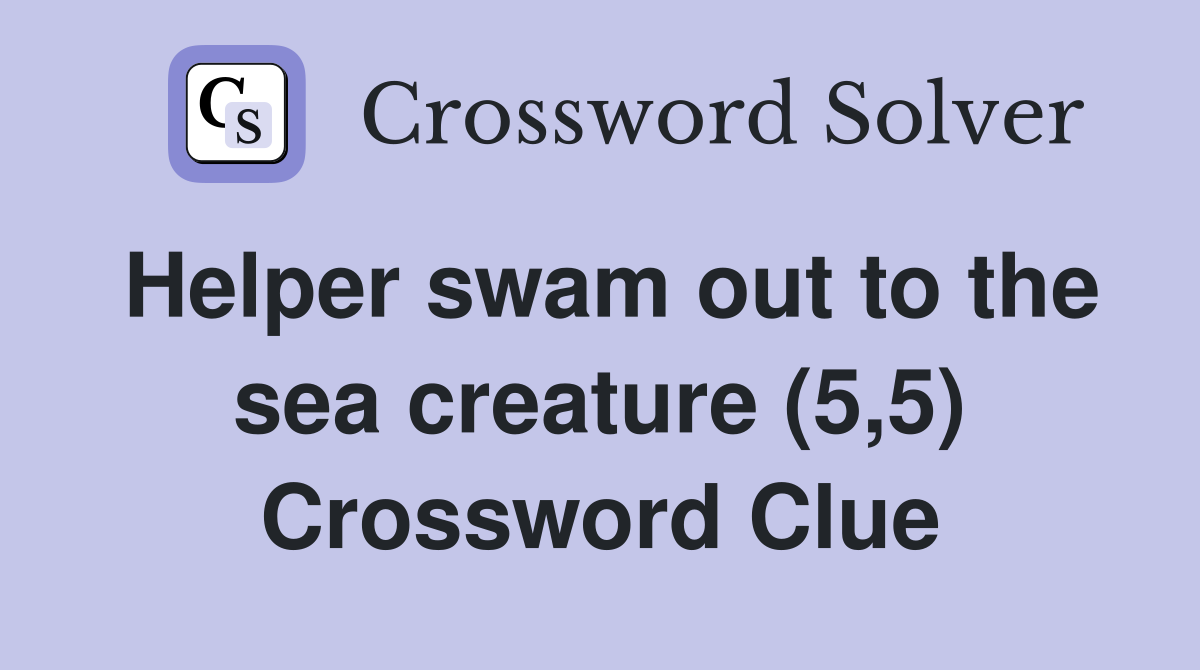 Helper swam out to the sea creature (5,5) Crossword Clue
