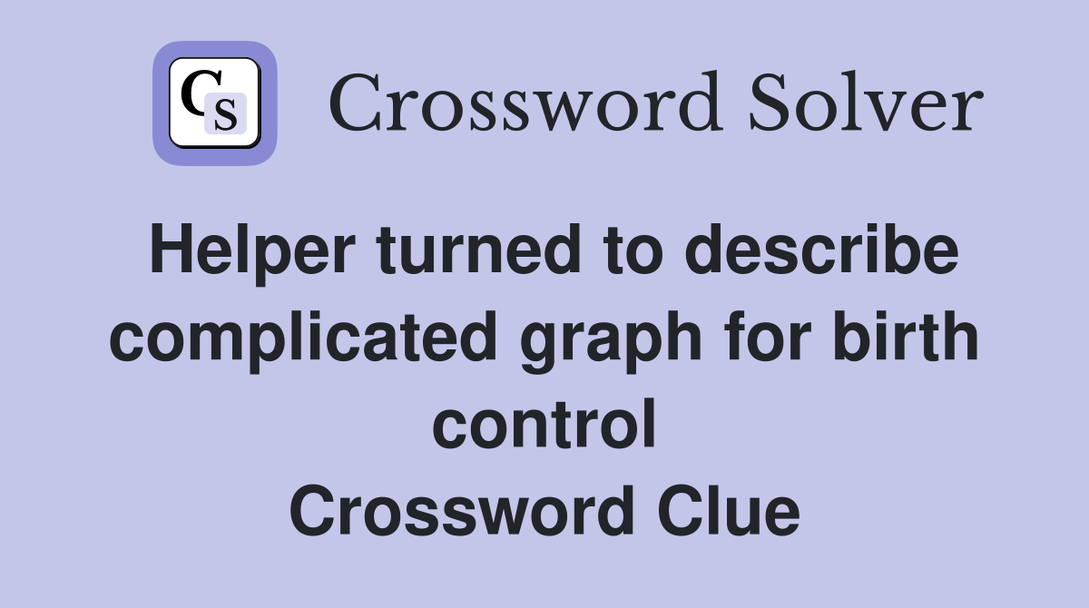Helper turned to describe complicated graph for birth control Crossword Clue