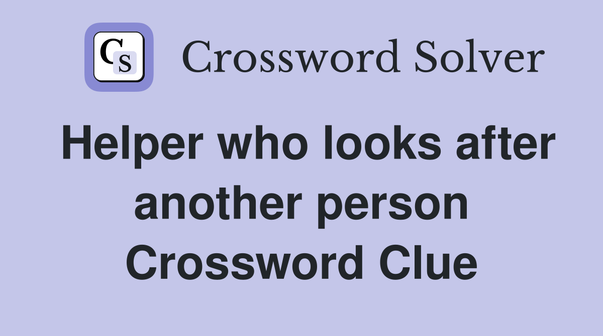 Helper who looks after another person Crossword Clue