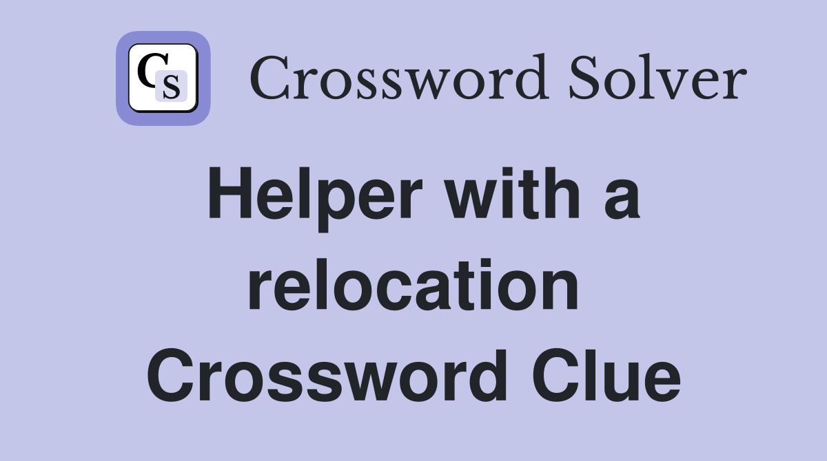 Helper with a relocation Crossword Clue