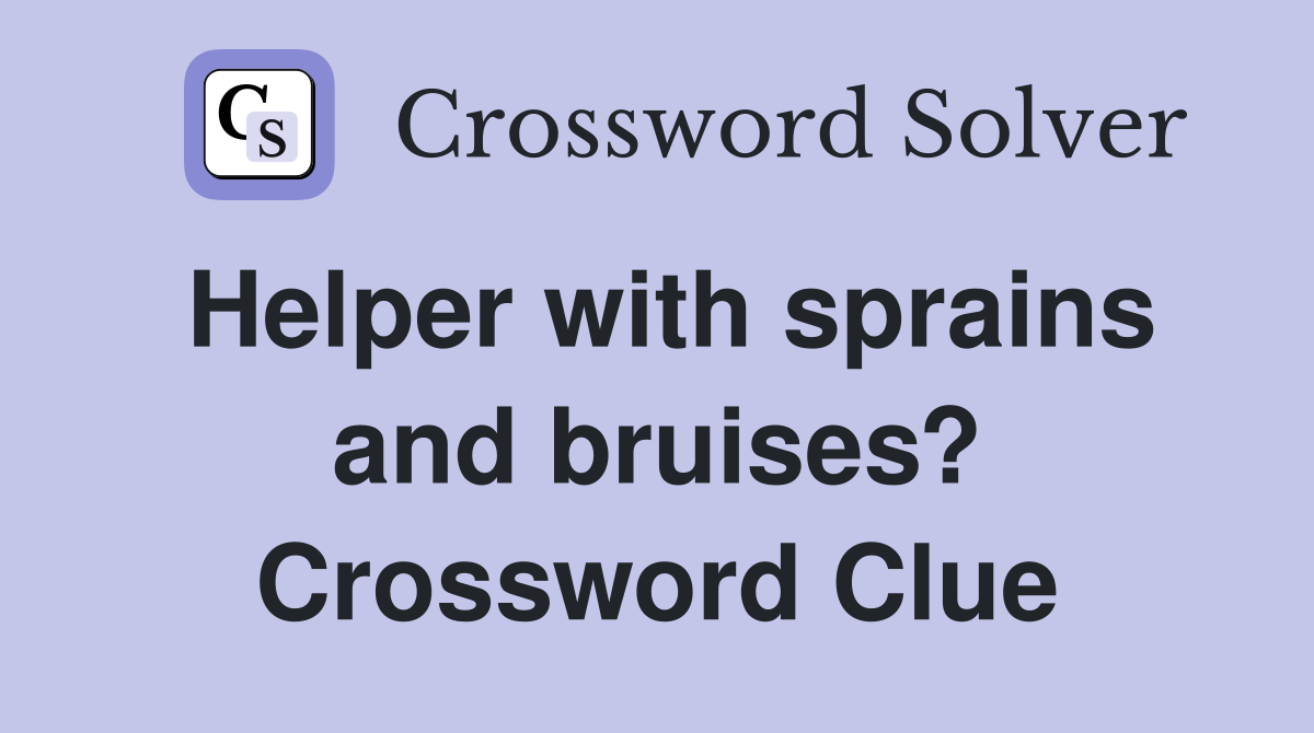 Helper with sprains and bruises? Crossword Clue