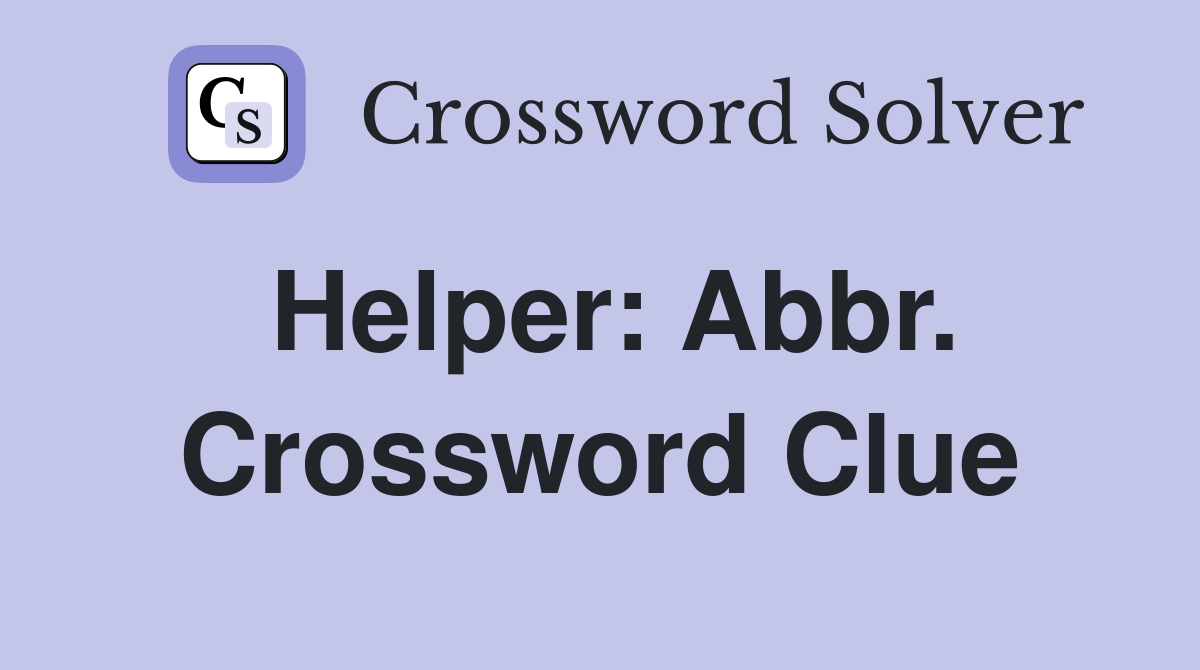 Helper: Abbr. Crossword Clue
