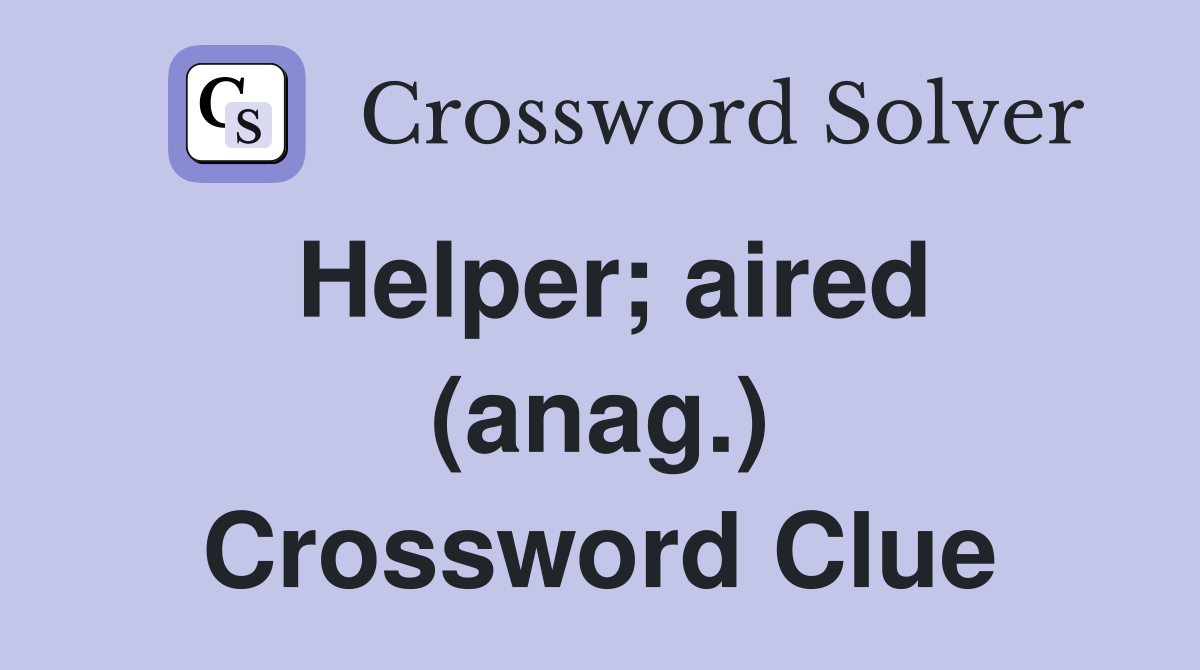 Helper; aired (anag.) Crossword Clue