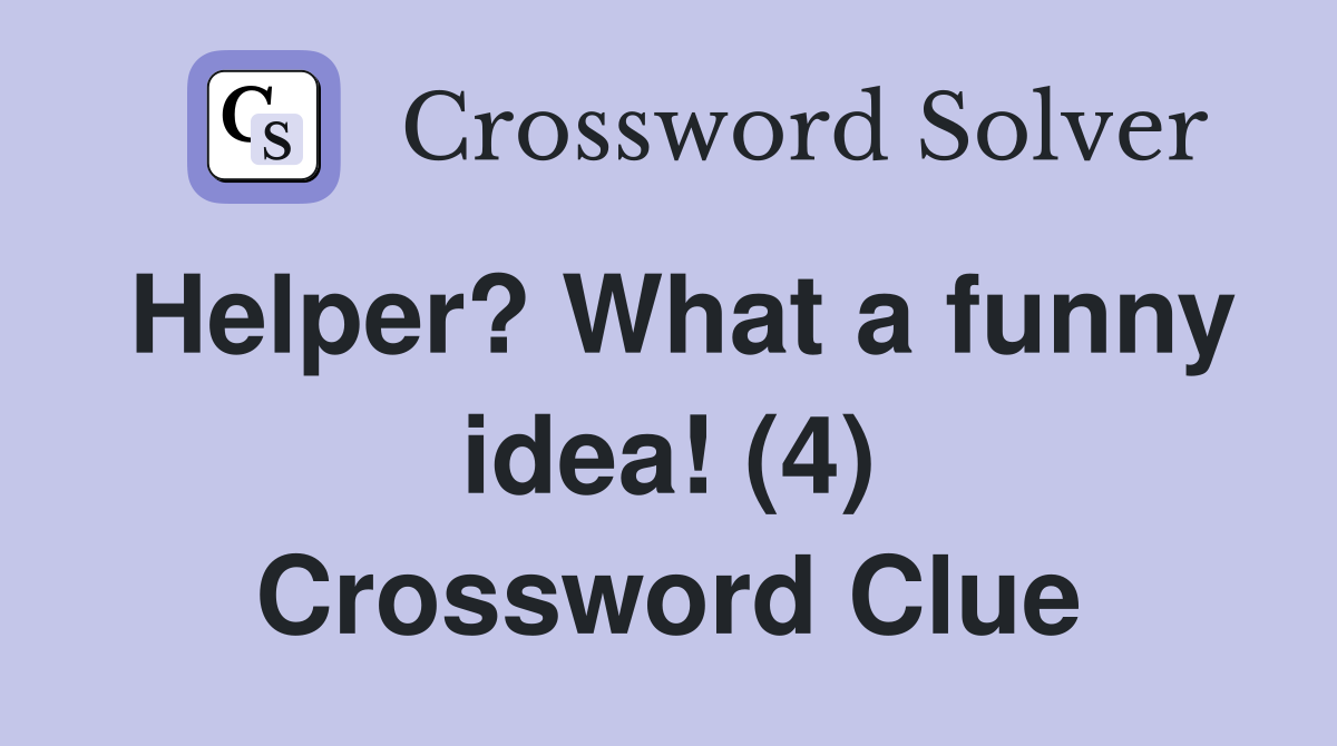 Helper? What a funny idea! (4) Crossword Clue