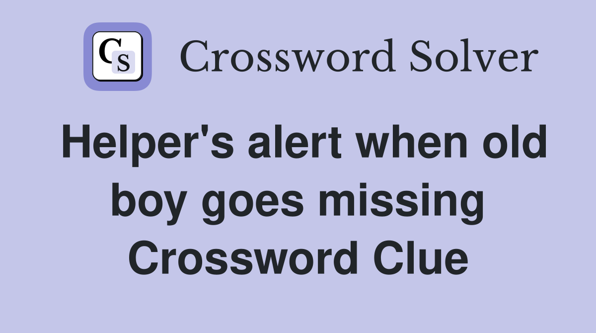 Helper's alert when old boy goes missing Crossword Clue