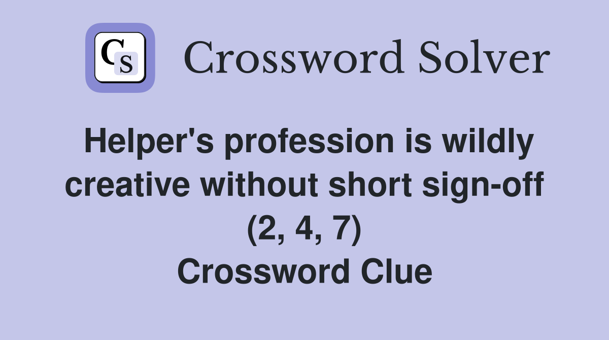 Helper's profession is wildly creative without short sign-off (2, 4, 7) Crossword Clue