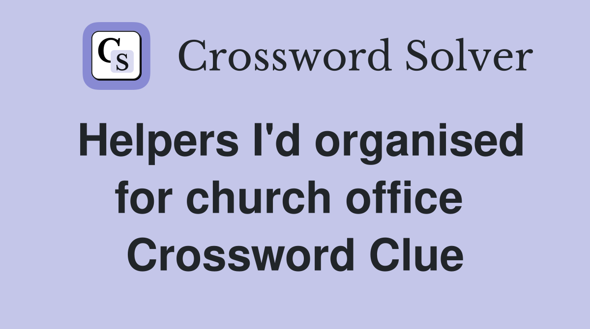 Helpers I'd organised for church office  Crossword Clue