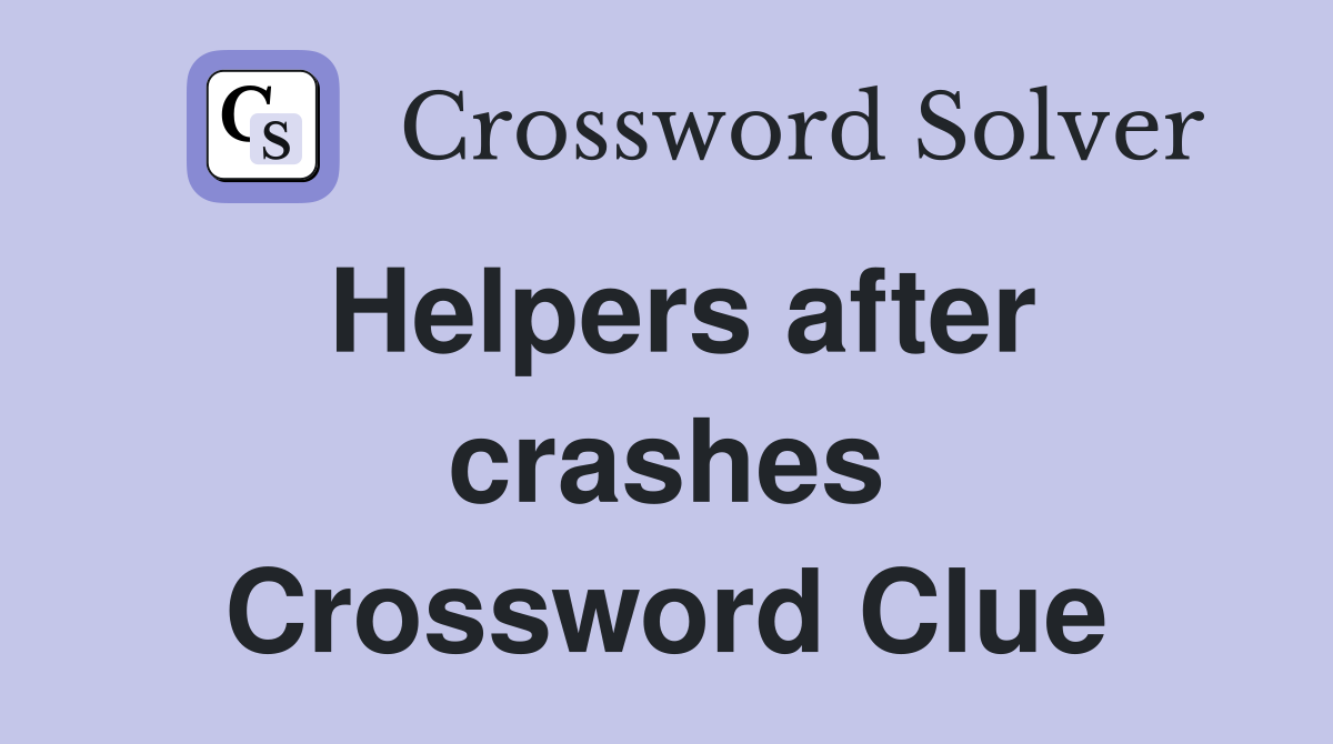 Helpers after crashes Crossword Clue