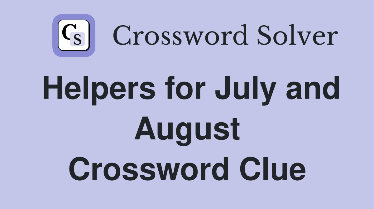 Helpers for July and August Crossword Clue
