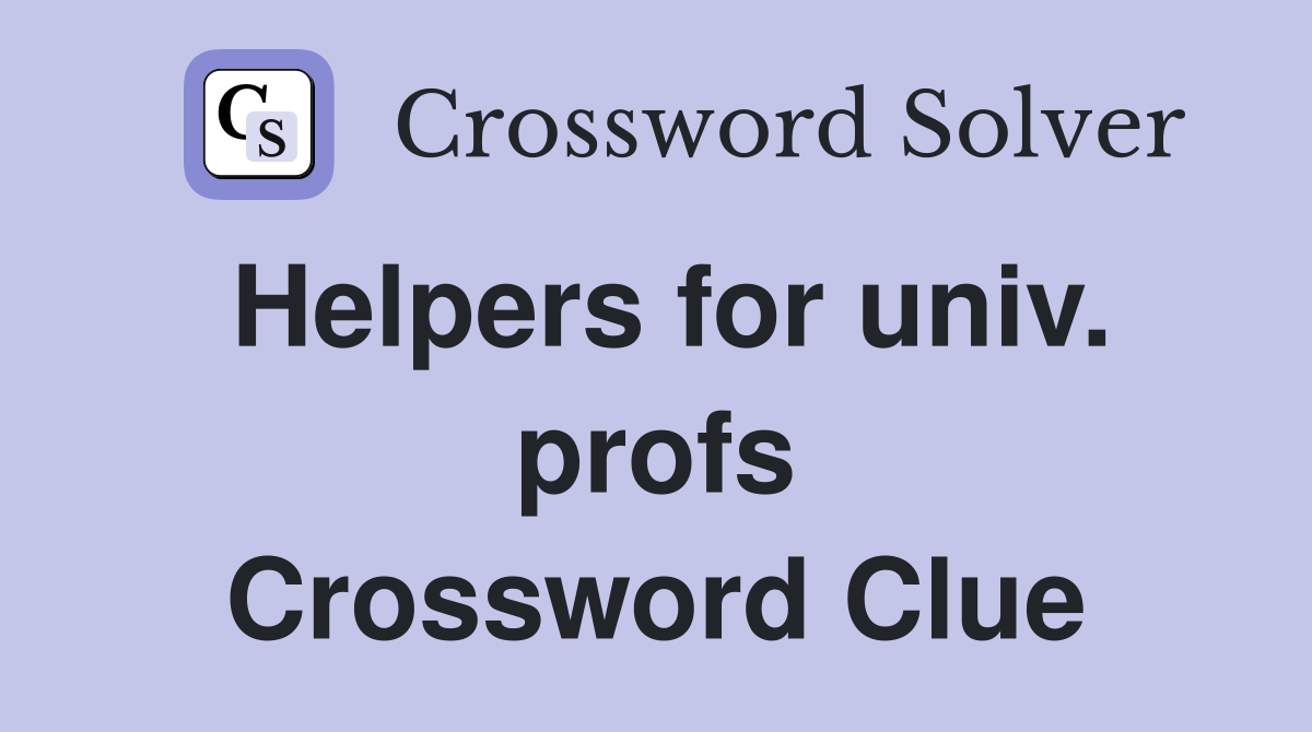 Helpers for univ. profs Crossword Clue