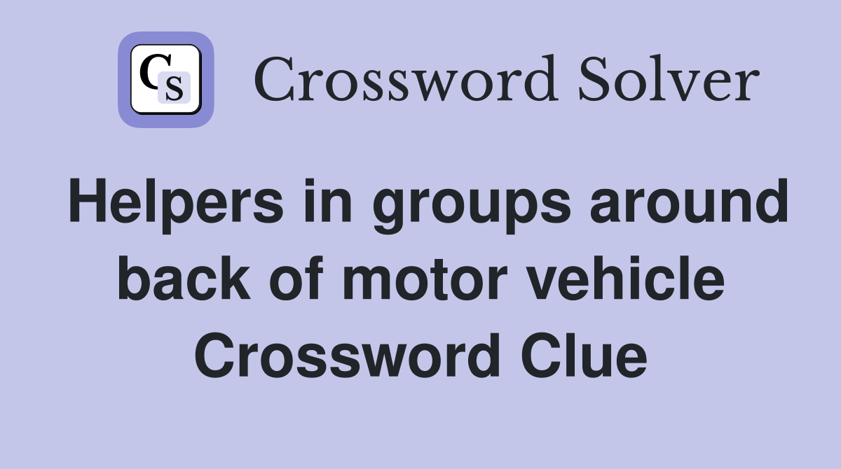 Helpers in groups around back of motor vehicle Crossword Clue