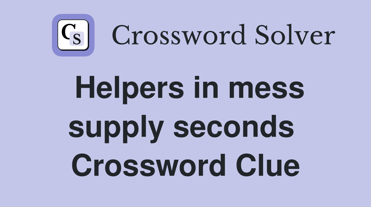 Helpers in mess supply seconds  Crossword Clue