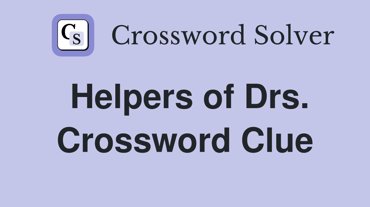 Helpers of Drs. Crossword Clue
