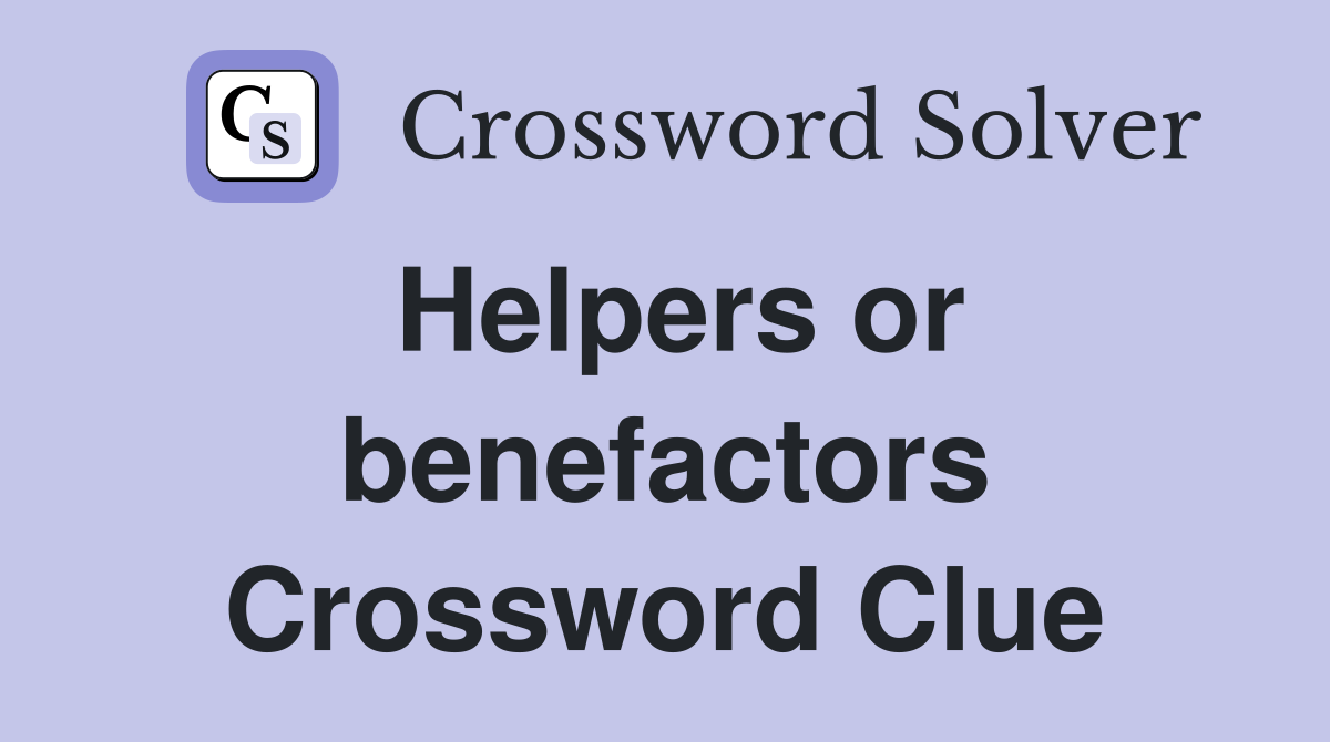 Helpers or benefactors Crossword Clue