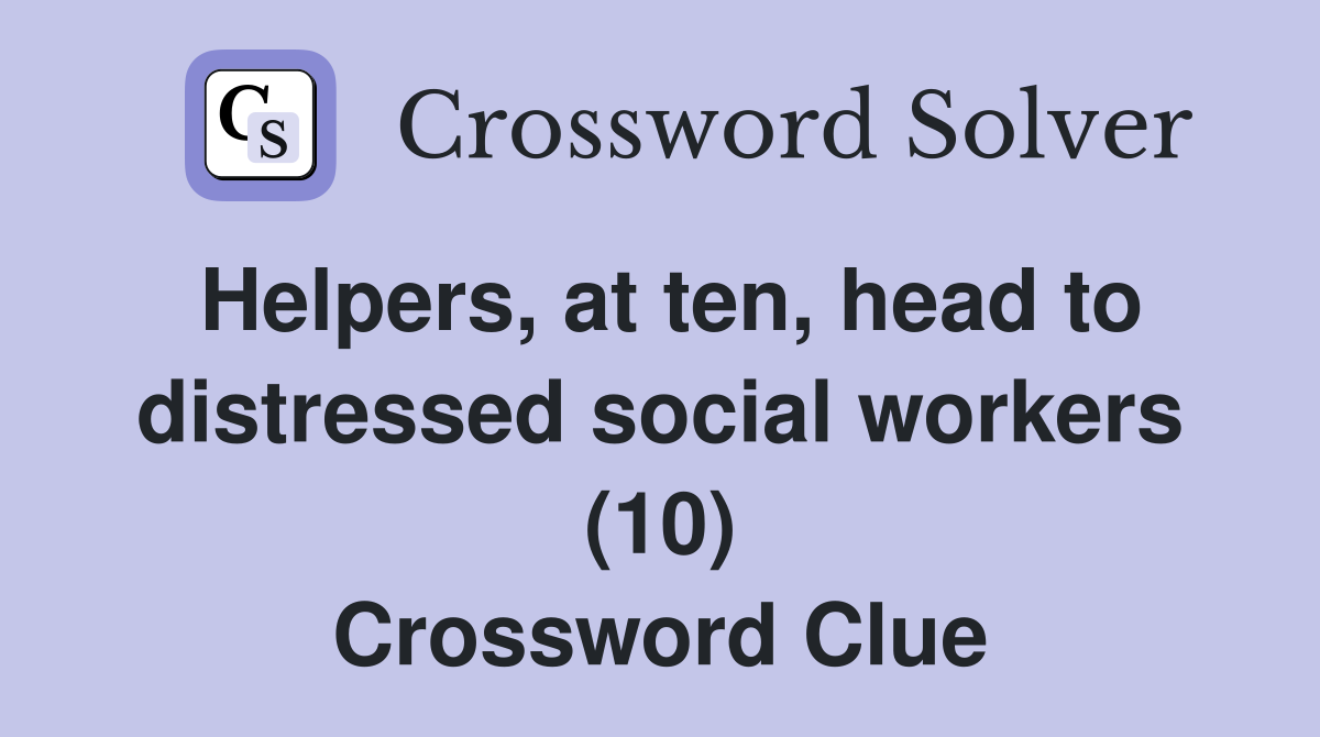 Helpers, at ten, head to distressed social workers (10) Crossword Clue