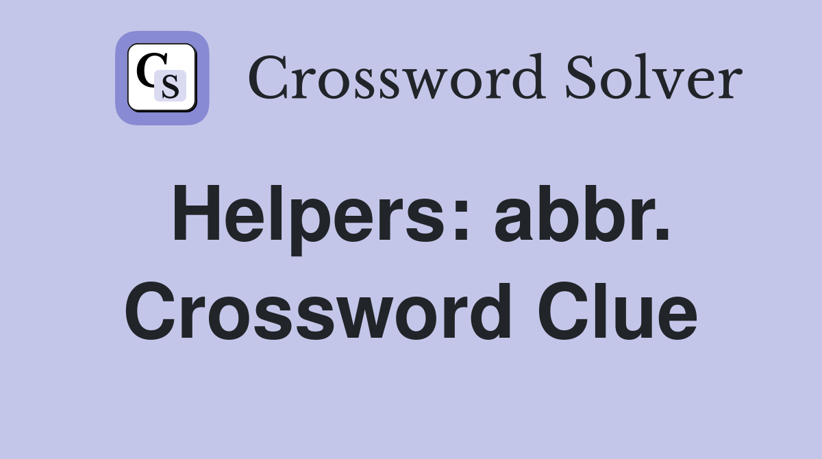 Helpers: abbr. Crossword Clue