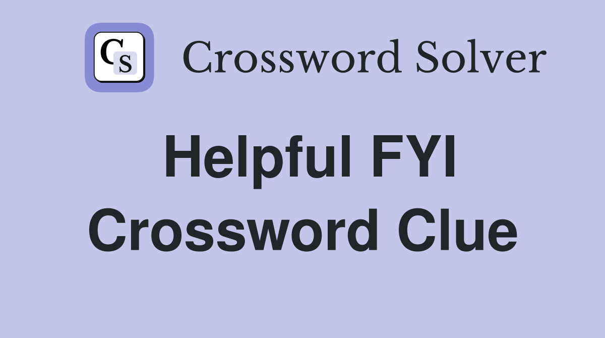 Helpful FYI Crossword Clue