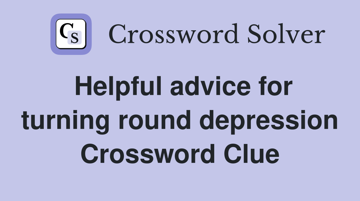 Helpful advice for turning round depression Crossword Clue