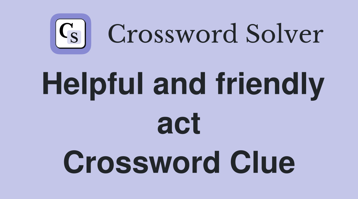 Helpful and friendly act Crossword Clue