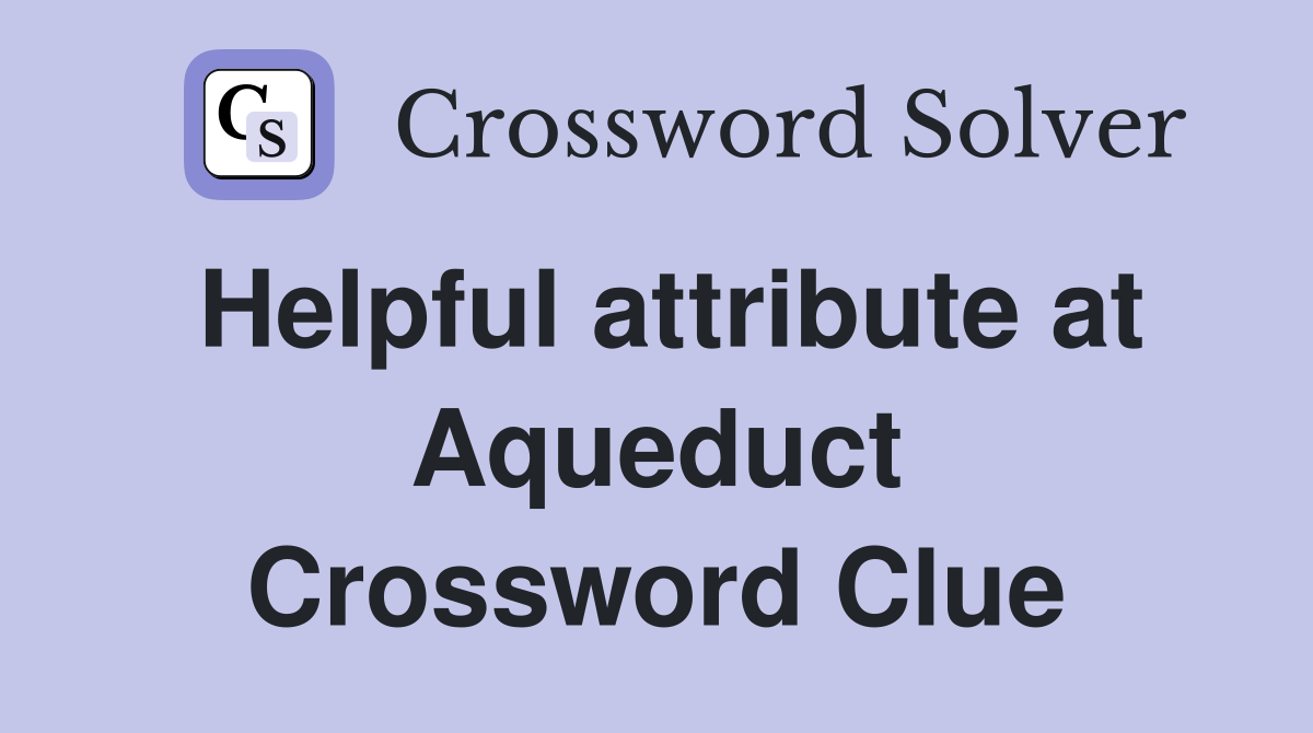 Helpful attribute at Aqueduct Crossword Clue