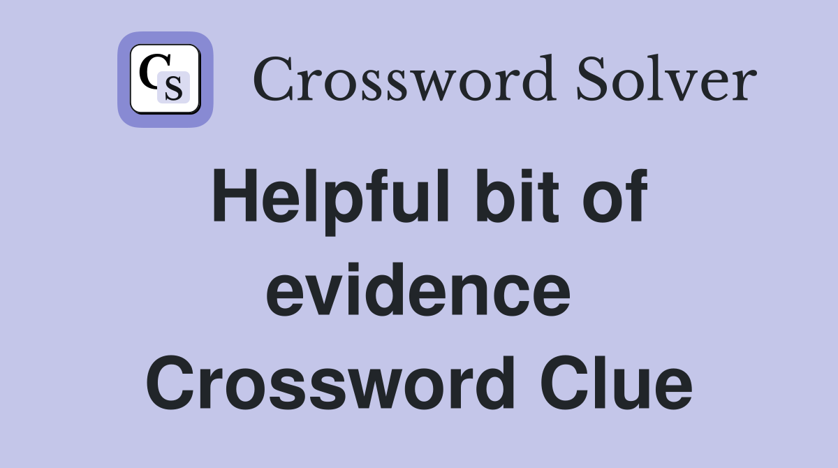 Helpful bit of evidence Crossword Clue