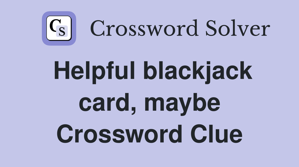 Helpful blackjack card, maybe Crossword Clue