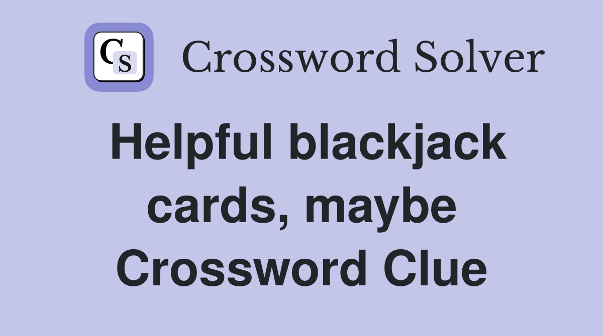 Helpful blackjack cards, maybe Crossword Clue