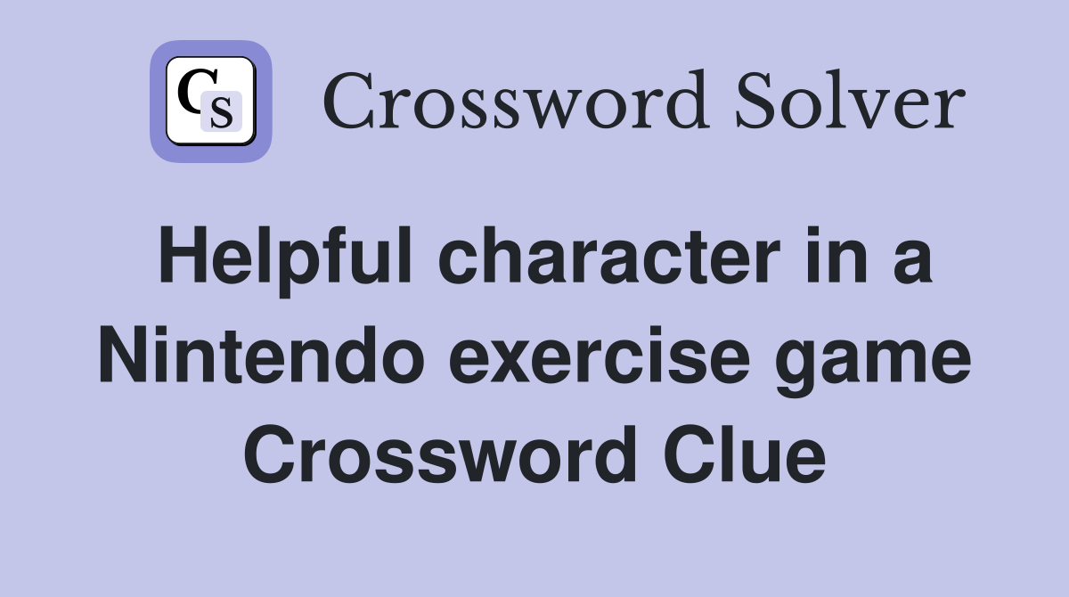 Helpful character in a Nintendo exercise game Crossword Clue