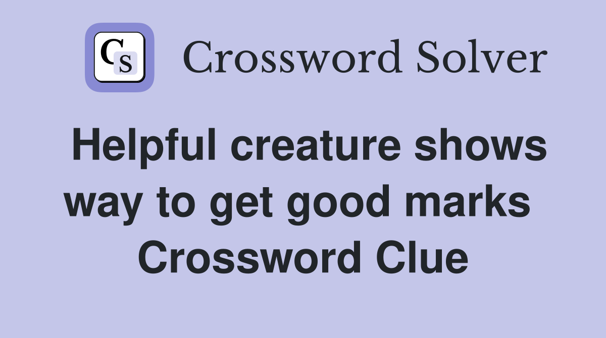 Helpful creature shows way to get good marks  Crossword Clue