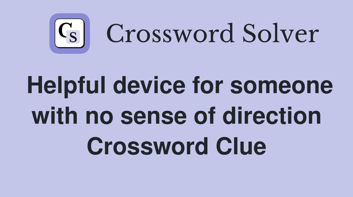 Helpful device for someone with no sense of direction Crossword Clue