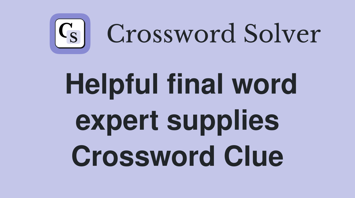 Helpful final word expert supplies Crossword Clue