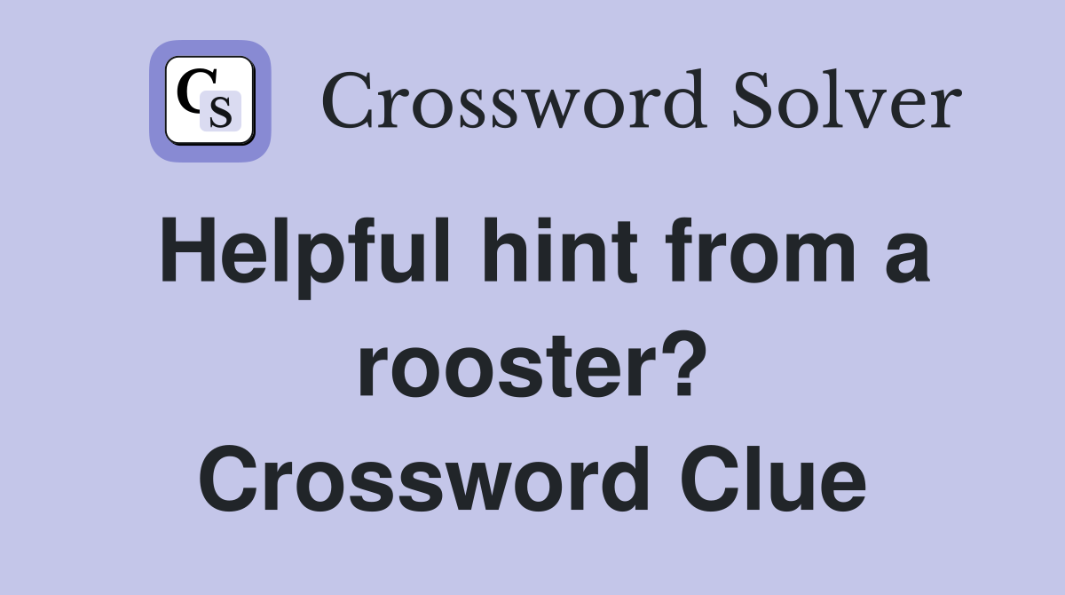 Helpful hint from a rooster? Crossword Clue