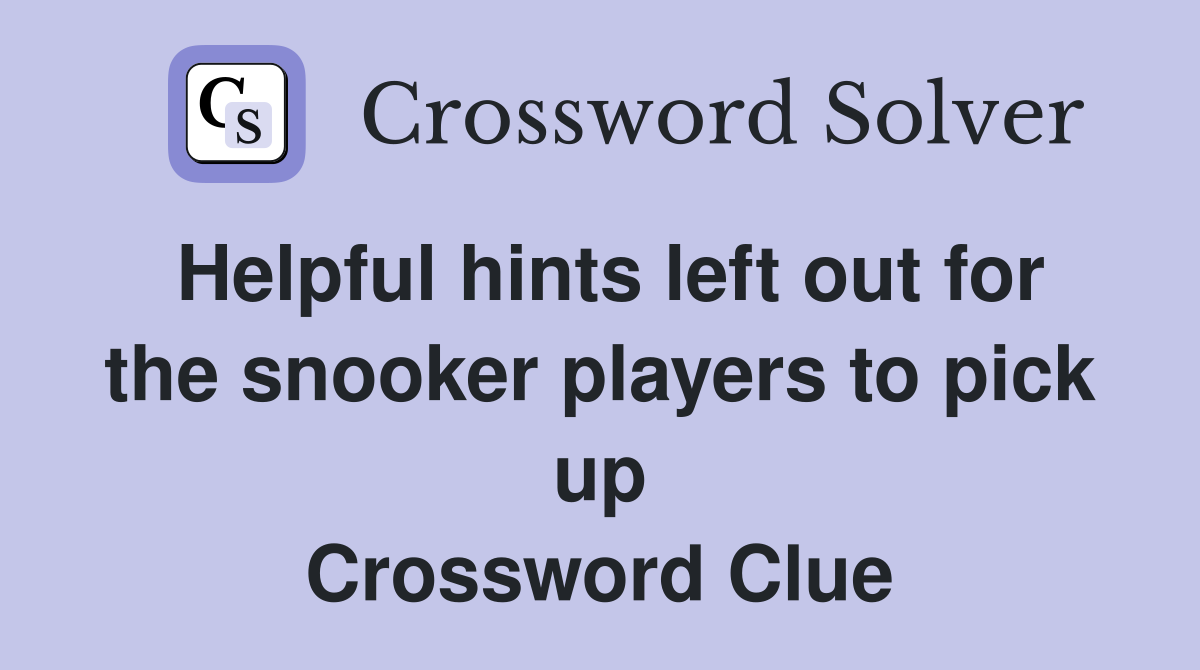 Helpful hints left out for the snooker players to pick up Crossword Clue
