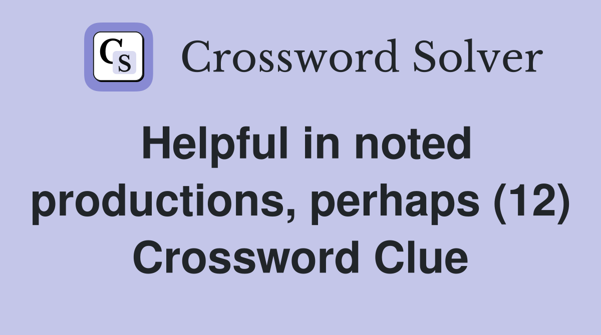 Helpful in noted productions, perhaps (12) Crossword Clue