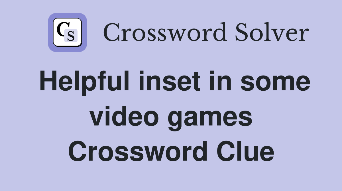 Helpful inset in some video games Crossword Clue