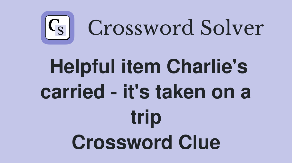 Helpful item Charlie's carried - it's taken on a trip Crossword Clue