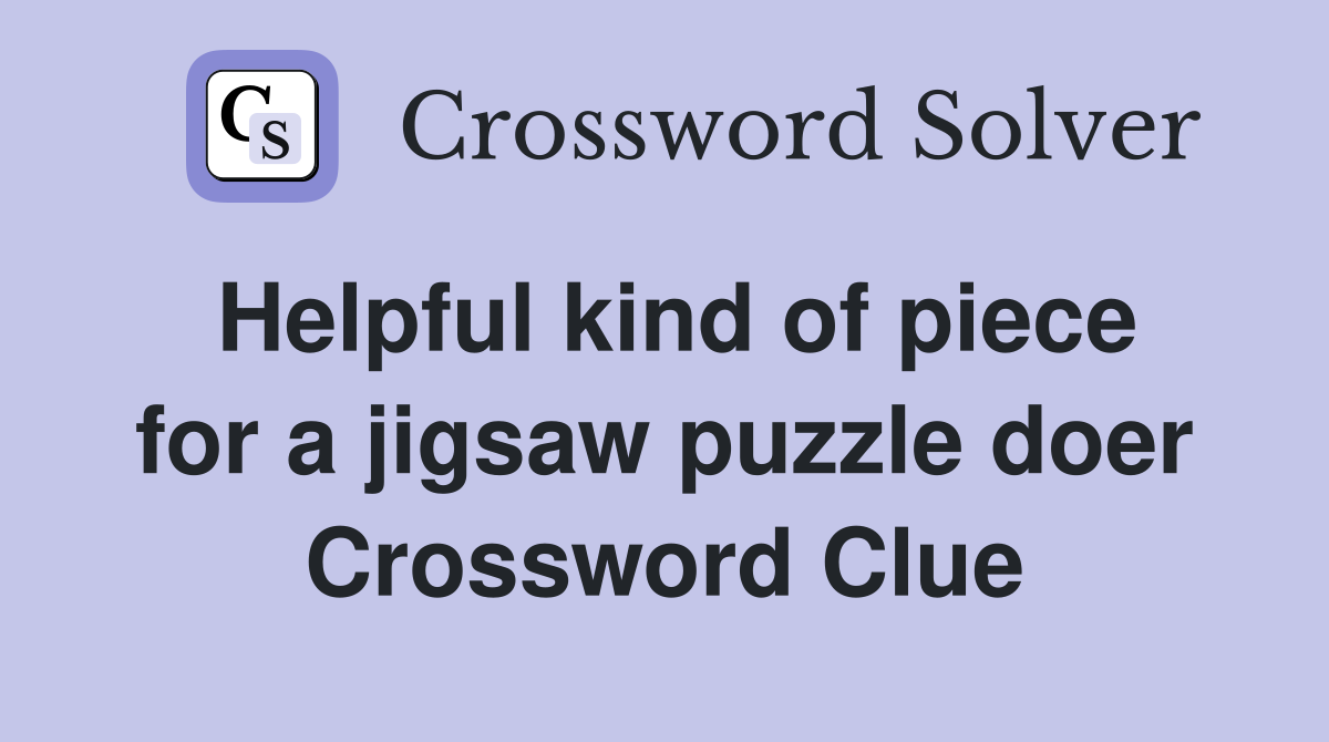 Helpful kind of piece for a jigsaw puzzle doer Crossword Clue
