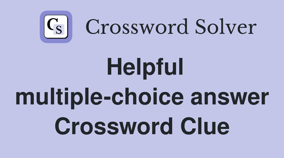 Helpful multiple-choice answer Crossword Clue