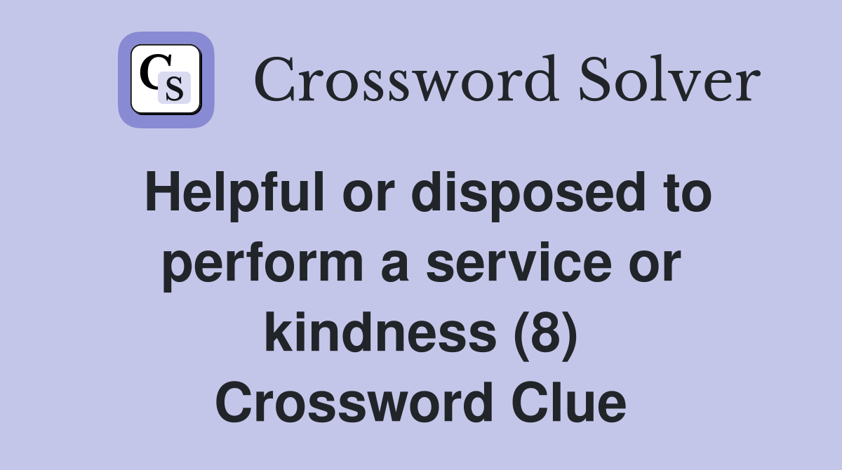 Helpful or disposed to perform a service or kindness (8) Crossword Clue
