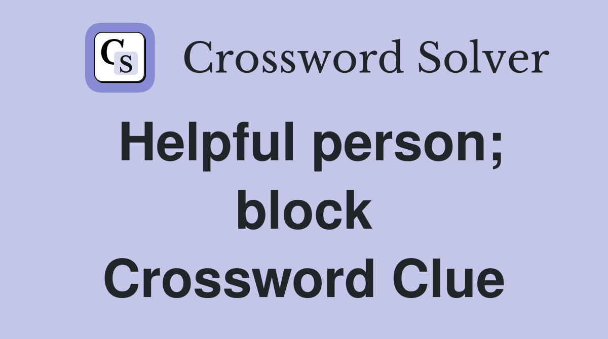 Helpful person; block Crossword Clue